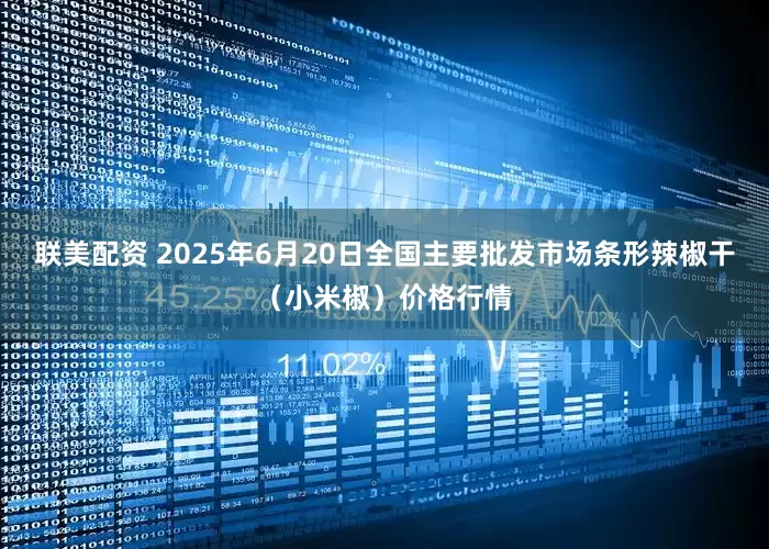 联美配资 2025年6月20日全国主要批发市场条形辣椒干（小米椒）价格行情
